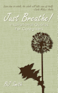bokomslag Just Breathe! Inspirational Quotes For Caregivers