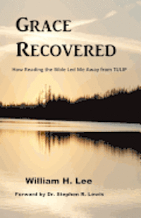 Grace Recovered: How Reading the Bible Led me Away From TULIP