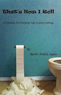 Rachel Poslick Jaques - That's How I Roll (A hilarious, but fool proof, take on potty training), Häftad