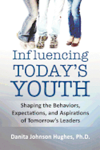 bokomslag Influencing Today's Youth: Shaping the Behaviors, Expectations, and Aspirations of Tomorrow's Leaders