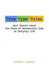 bokomslag True Type Tales: Real Stories About the Power of Personality Type in Everyday Life