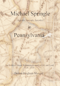 Michael Springle (Sprinkle, Sprengle, Sprenkle) in Pennsylvania: An Evidence Based Reconstruction of His Life and Land 1