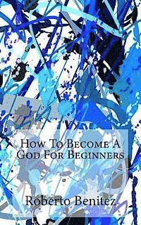 Roberto Benitez - How to Become a God for Beginners, Häftad