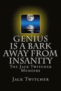 Genius is a Bark Away from Insanity: The Jack Twitcher Memoirs 1