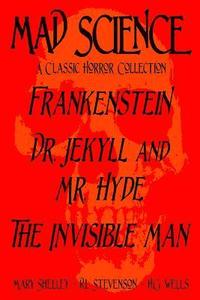 bokomslag Mad Science: A Classic Horror Collection - Frankenstein, Dr. Jekyll and Mr. Hyde, The Invisible Man
