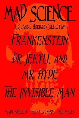 Robert Louis Stevenson, H. G. Wells, Mary Shelley - Mad Science: A Classic Horror Collection - Frankenstein, Dr. Jekyll and Mr. Hyde, The Invisible Man, Häftad