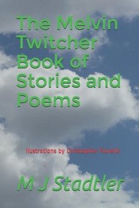 bokomslag The Melvin Twitcher Book of Stories and Poems: M J Stadtler