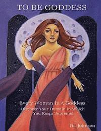 bokomslag To Be Goddess: Every Woman Is A Goddess Discover The Domain In Which You Reign Supreme