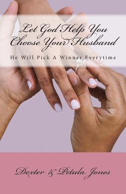 Let God Help You Choose Your Husband: He Can Pick A Winner Everytime 1