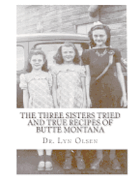 The Three Sisters Tried and True Recipes of Butte Montana