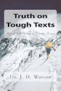 Truth on Tough Texts: Expositions of Challenging Scripture Passages