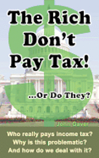 bokomslag The Rich Don't Pay Tax! ...Or Do They?: Who really pays income tax? Why is this problematic? And how do we deal with it?