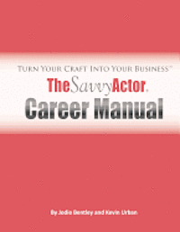 bokomslag The Savvy Actor Career Manual: Turn Your Craft Into Your Business