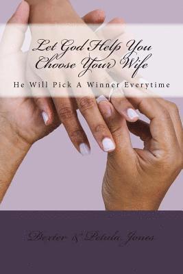 Let God Help You Choose Your Wife: He Can Pick A Winner Everytime 1