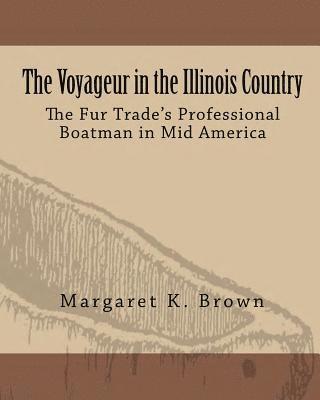 The Voyageur in the Illinois Country: The Fur Trade's Professional Boatmen in Mid America 1