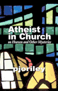 bokomslag Atheist in Church -- On Heaven and Other Mysteries: One Woman's Journey to Understand Her Own Disbelief with Respect to the Believers Around Her.