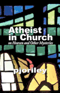 Atheist in Church -- On Heaven and Other Mysteries: One Woman's Journey to Understand Her Own Disbelief with Respect to the Believers Around Her.