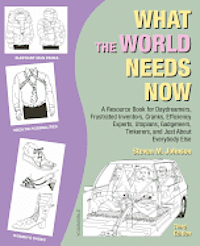 bokomslag What the World Needs Now: A Resource Book for Daydreamers, Frustrated Inventors, Cranks, Efficiency Experts, Utopians, Gadgeteers, Tinkerers and