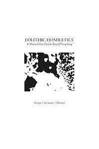Eolithic Homiletics: A Manual For Parish Based Preaching 1