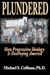 Michael S. Coffman Ph. D. - Plundered: How Progressive Ideology is Destroying America, Häftad