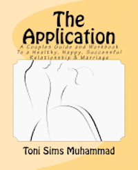 bokomslag The Application: A Couples Guide and Workbook To a Healthy, Happy, Successful Relationship & Marriage