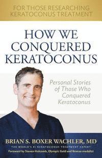 bokomslag How We Conquered Keratoconus: Personal Stories of Those Who Conquered Keratoconus