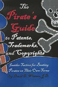 bokomslag The Pirate's Guide to Patents, Trademarks, and Copyrights: Insider Tactics for Beating Pirates on Their Own Terms