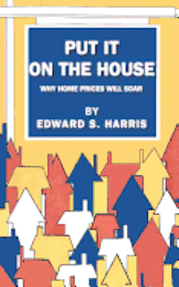 Put It On The House: Why Home Prices Will Soar 1