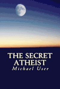 bokomslag The Secret Atheist: How to live your life as a true believer