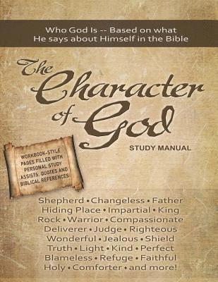 The Character of God Study Manual: Who God is -- Based on what He says about Himself in the Bible 1