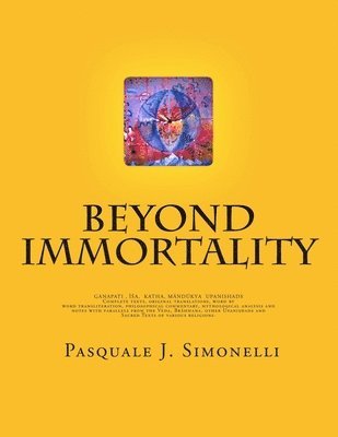 Beyond Immortality: Complete texts, original translations, word by word transliteration, philosophical commentary, mythological analysis a 1