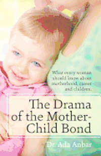 bokomslag The Drama of the Mother-Child Bond: What every woman should know about motherhood, career and children.
