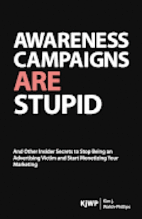 bokomslag Awareness Campaigns are Stupid: And Other Insider Secrets to Stop Being an Advertising Victim and Start Monetizing Your Marketing