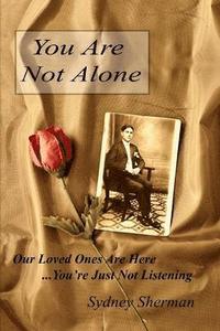 bokomslag You Are Not Alone Our Loved Ones Are Here...You''re Just Not Listening