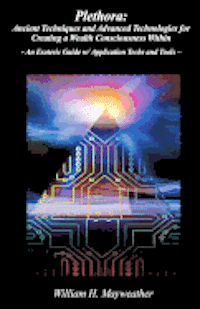 William Henry Mayweather - Plethora: Ancient Techniques and Advanced Technologies for Creating a Wealth Consciousness Within: - An Esoteric Guide w/ Application Techs and Tools, Häftad