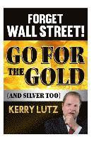 bokomslag Forget Wall Street!: Go For The Gold (And Silver Too)