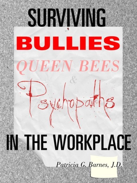 Surviving Bullies, Queen Bees & Psychopaths in the Workplace 1