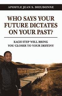 bokomslag Who Says Your Future Dictates on Your Past?: Each step will bring you closer to your destiny