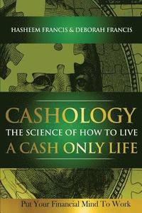 bokomslag CASHOLOGY The Science of How To Live A CASH ONLY Life: Put Your Financial Mind To Work