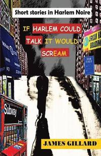 bokomslag If Harlem Could Talk It would Scream: Short Stories in Harlem Noire