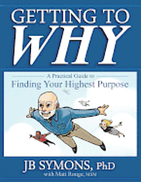 Matt Rouge Msm, J. B. Symons Ph. D. - Getting to Why: A Practical Guide to Finding Your Highest Purpose, Häftad