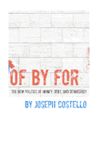 Joseph Costello - Of, By, For: The New Politics of Money, Debt & Democracy, Häftad