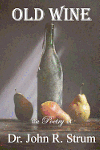 bokomslag Old Wine: the Poetry of Dr. John R. Strum