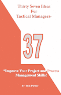 Ron Parker - Thirty Seven Ideas For Tactical Managers*: *Improve Your Project and Process Management Skills!, Häftad
