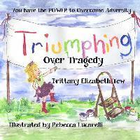 Brittany Elizabeth Tew - Triumphing Over Tragedy: Overcoming Adversity, Häftad