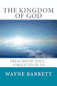 The Kingdom of God: Preached by Jesus...Forgotten by Us 1