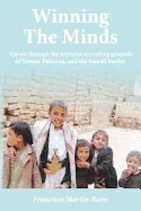 bokomslag Winning The Minds: Travels through the terrorist recruiting grounds of Yemen, Pakistan, and the Somali border