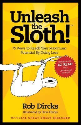 Unleash the Sloth! 75 Ways to Reach Your Maximum Potential by Doing Less 1