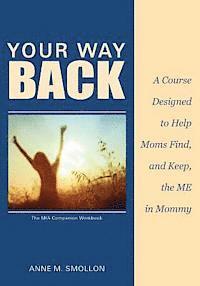 bokomslag Your Way Back: A Course Designed to Help Moms Find and Keep the ME in Mommy