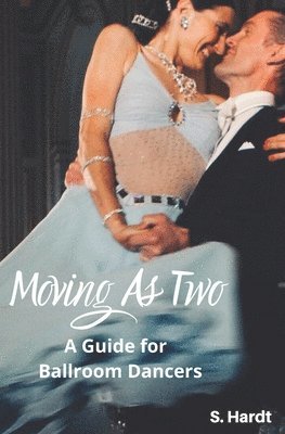 Susanna Hardt - Moving As Two: A Guide For Ballroom Dancers Looking for Balance, Power, Freedom, and Harmony in Partnership, Häftad